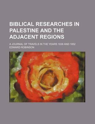 Book cover for Biblical Researches in Palestine and the Adjacent Regions; A Journal of Travels in the Years 1838 and 1852