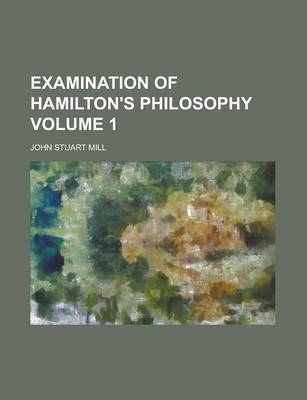 Book cover for Examination of Hamilton's Philosophy Volume 1