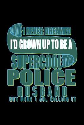 Book cover for I never dreamed I'd grown up to be a supercool police husband. But here I am, killing it