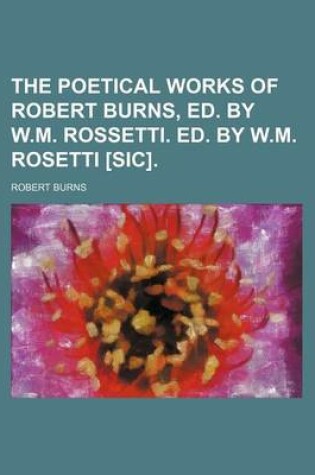 Cover of The Poetical Works of Robert Burns, Ed. by W.M. Rossetti. Ed. by W.M. Rosetti [Sic]