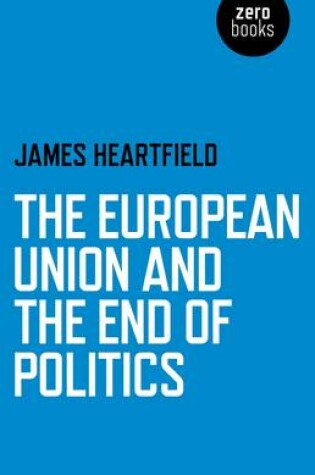 Cover of European Union and the End of Politics, The