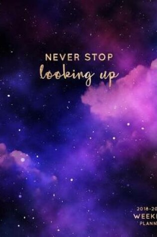 Cover of Never Stop Looking Up 2018-2019 Weekly Planner