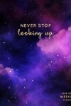 Book cover for Never Stop Looking Up 2018-2019 Weekly Planner