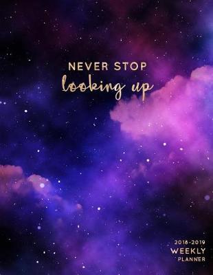 Book cover for Never Stop Looking Up 2018-2019 Weekly Planner