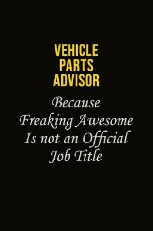 Cover of Vehicle Parts Advisor Because Freaking Awesome Is Not An Official Job Title