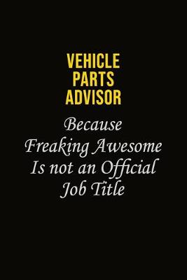 Book cover for Vehicle Parts Advisor Because Freaking Awesome Is Not An Official Job Title