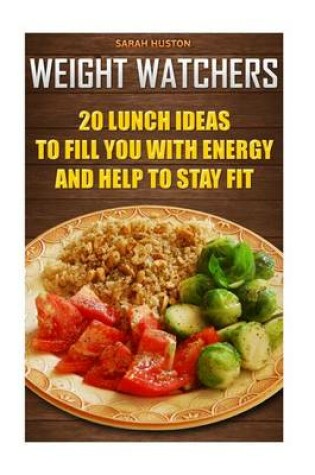 Cover of Weight Watchers 20 Lunch Ideas to Fill You with Energy and Help to Stay Fit