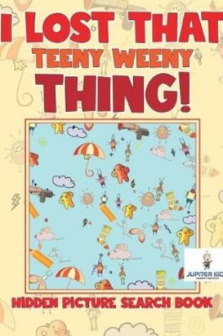 Cover of I Lost That Teeny Weeny Thing! Hidden Picture Search Book