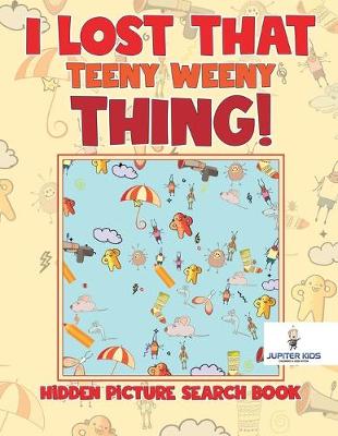 Book cover for I Lost That Teeny Weeny Thing! Hidden Picture Search Book