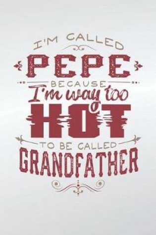 Cover of I'm Called Pepe Because I'm Way Too Hot To Be Called Grandfather