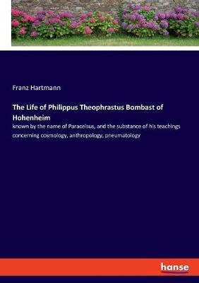 Book cover for The Life of Philippus Theophrastus Bombast of Hohenheim