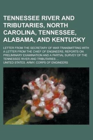 Cover of Tennessee River and Tributaries, North Carolina, Tennessee, Alabama, and Kentucky; Letter from the Secretary of War Transmitting with a Letter from the Chief of Engineers, Reports on Preliminary Examination and a Partial Survey of the