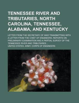 Book cover for Tennessee River and Tributaries, North Carolina, Tennessee, Alabama, and Kentucky; Letter from the Secretary of War Transmitting with a Letter from the Chief of Engineers, Reports on Preliminary Examination and a Partial Survey of the