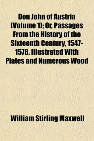 Cover of Don John of Austria (Volume 1); Or, Passages from the History of the Sixteenth Century, 1547-1578. Illustrated with Plates and Numerous Wood