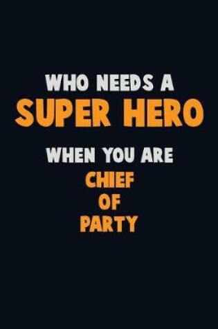 Cover of Who Need A SUPER HERO, When You Are Chief of Party