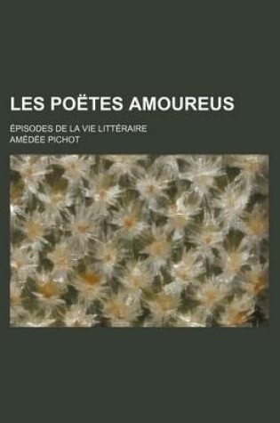 Cover of Les Poetes Amoureus; Episodes de La Vie Litteraire