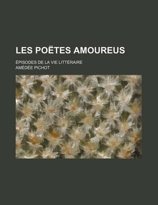 Book cover for Les Poetes Amoureus; Episodes de La Vie Litteraire