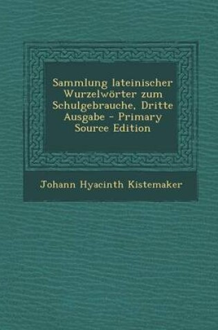 Cover of Sammlung Lateinischer Wurzelworter Zum Schulgebrauche, Dritte Ausgabe