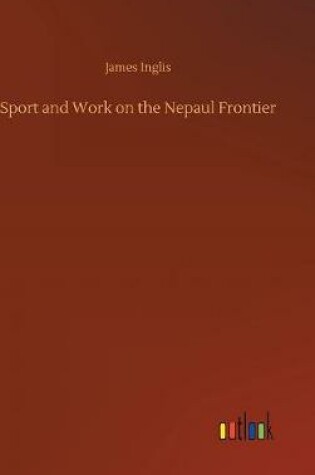 Cover of Sport and Work on the Nepaul Frontier