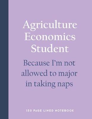 Book cover for Agriculture Economics Student - Because I'm Not Allowed to Major in Taking Naps
