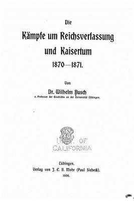 Book cover for Die kämpfe um reichsverfassung und kaisertum, 1870-1871