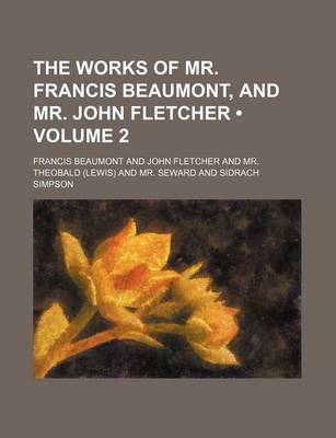 Book cover for The Works of Mr. Francis Beaumont, and Mr. John Fletcher (Volume 2)