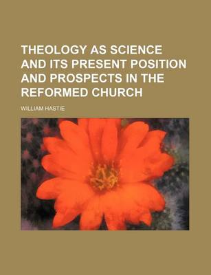 Book cover for Theology as Science and Its Present Position and Prospects in the Reformed Church