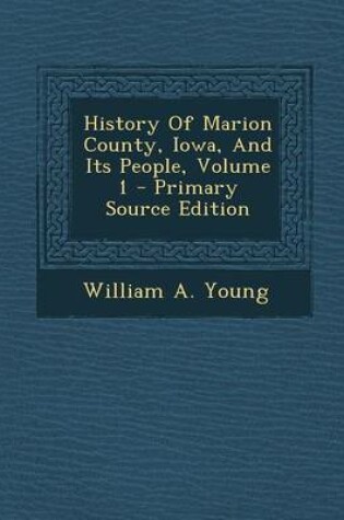 Cover of History of Marion County, Iowa, and Its People, Volume 1 - Primary Source Edition