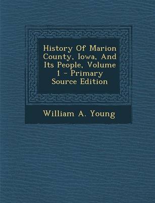 Book cover for History of Marion County, Iowa, and Its People, Volume 1 - Primary Source Edition