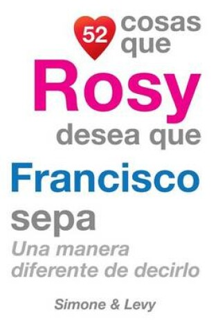 Cover of 52 Cosas Que Rosy Desea Que Francisco Sepa