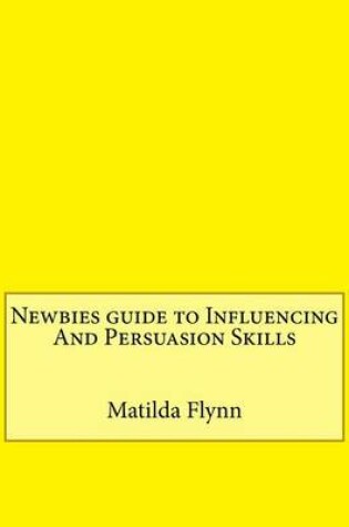 Cover of Newbies Guide to Influencing and Persuasion Skills