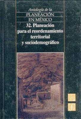 Cover of Antologia de La Planeacion En Mexico, 32. Planeacion Para El Reordenamiento Territorial y Sociodemografico