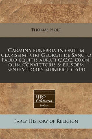 Cover of Carmina Funebria in Obitum Clarissimi Viri Georgii de Sancto Paulo Equitis Aurati C.C.C. Oxon. Olim Convictoris & Eiusdem Benefactoriis Munifici. (1614)