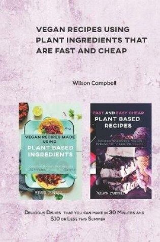 Cover of Vegan Recipes Using Plant Ingredients That Are Fast and Cheap