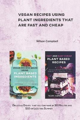 Book cover for Vegan Recipes Using Plant Ingredients That Are Fast and Cheap