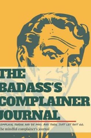 Cover of The badass's complainer journal