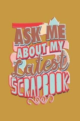 Cover of Ask Me About My Latest Scrapbook