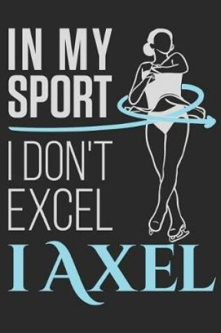 Cover of In My Sport I Don't Excel I Axel