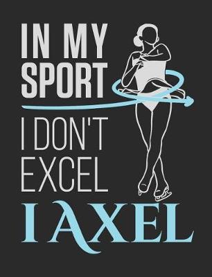 Book cover for In My Sport I Don't Excel I Axel