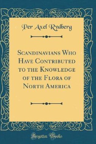 Cover of Scandinavians Who Have Contributed to the Knowledge of the Flora of North America (Classic Reprint)