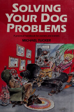 Cover of Solving Your Dog Problems (A Practical Handbook Fo R Owner &