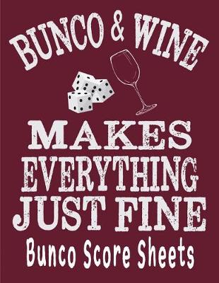 Book cover for Bunco and Wine Makes Everything Just Fine Bunco Score Sheets