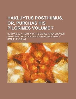 Book cover for Hakluytus Posthumus, Or, Purchas His Pilgrimes Volume 7; Contayning a History of the World in Sea Voyages and Lande Travells by Englishmen and Others