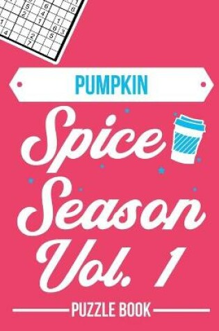 Cover of Pumpkin Spice Season Sudoku Thanksgiving Fall Autumn Vibe Puzzle Book Volume 1