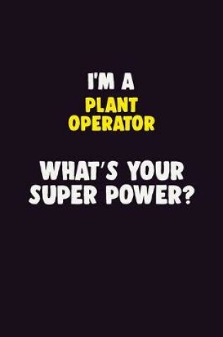 Cover of I'M A Plant Operator, What's Your Super Power?