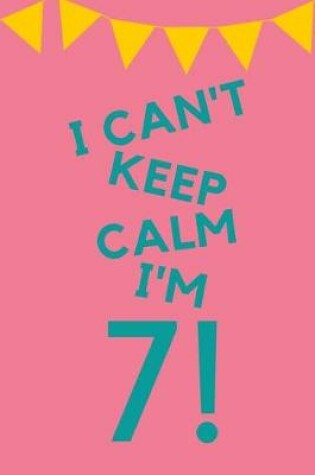 Cover of I Can't Keep Calm I'm 7!