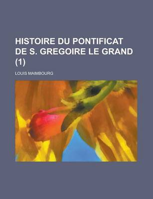 Book cover for Histoire Du Pontificat de S. Gregoire Le Grand (1 )