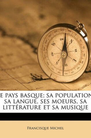 Cover of Le Pays Basque; Sa Population, Sa Langue, Ses Moeurs, Sa Litterature Et Sa Musique