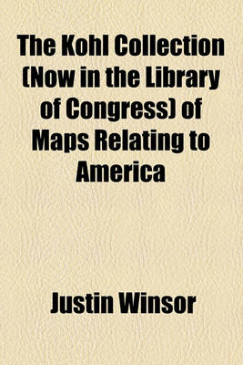 Book cover for The Kohl Collection (Now in the Library of Congress) of Maps Relating to America