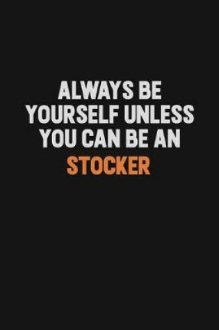 Cover of Always Be Yourself Unless You Can Be A Stocker